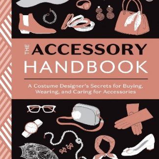 THE ACCESSORY HANDBOOK: A COSTUME DESIGNER'S SECRETS FOR BUYING, WEARING, AND CARING FOR ACCESSORIES
