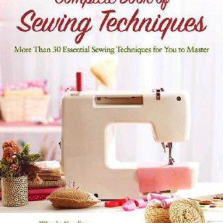 COMPLETE BOOK OF SEWING TECHNIQUES: More Than 30 Essential Sewing Techniques for You to Master