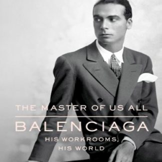 THE MASTER OF US ALL: Balenciaga, His Workrooms, His World