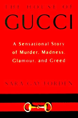 THE HOUSE OF GUCCI: A Sensational Story of Murder, Madness, Glamour, and Greed