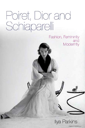 POIRET, DIOR AND SCHIAPARELLI: Fashion, Femininity and Modernity