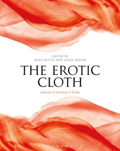 THE EROTIC CLOTH: Seduction and Fetishism in Textiles